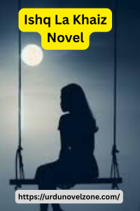 Ishq La Khaiz Novel by Minsa Noor Pdf Downoad